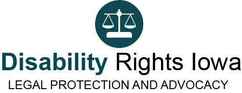 scales of justice cut out of a teal circle. Beneath the circle there is text that reads "disability rights iowa, legal protection and advocacy." "disability" is highlighted.