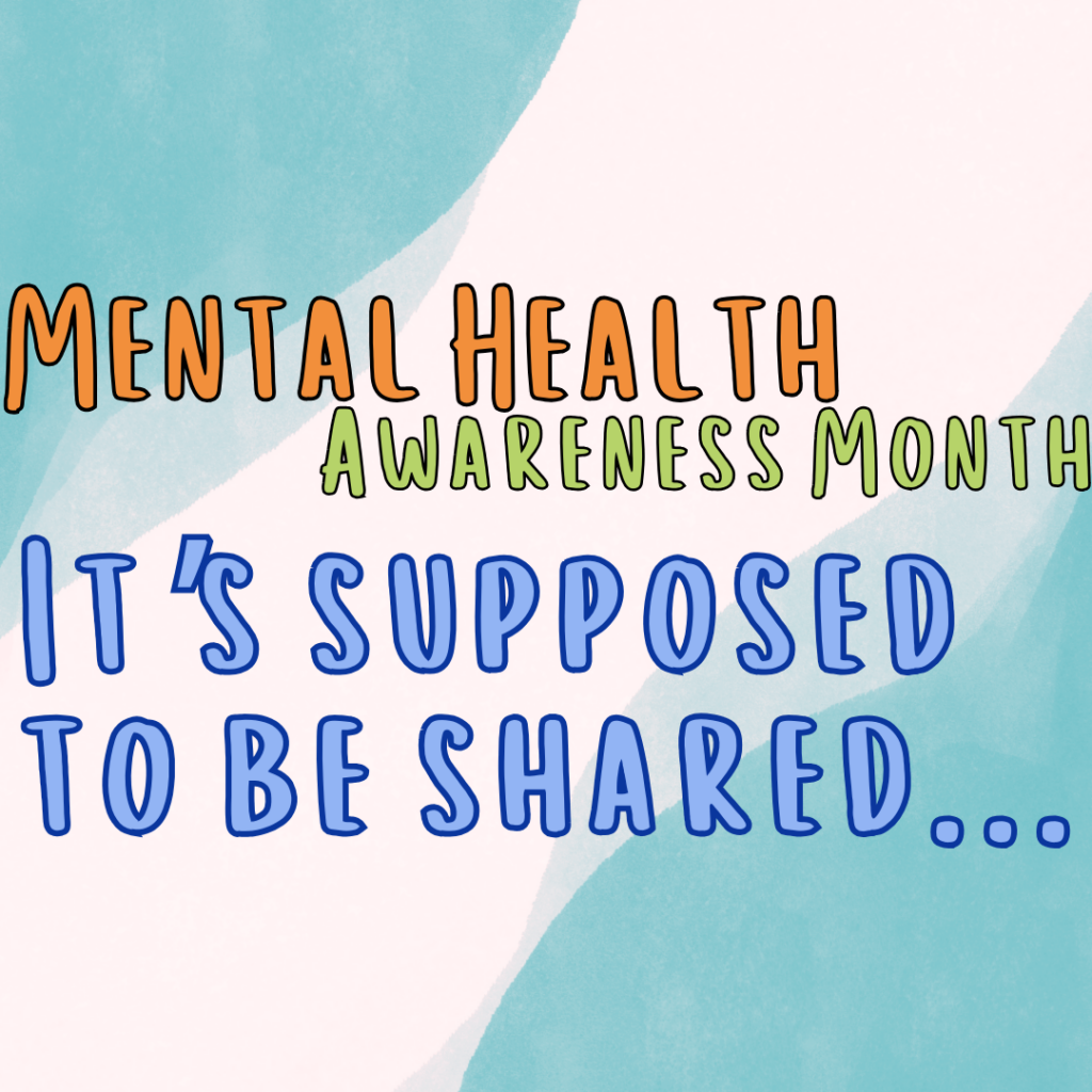 watercolor wavy background in light white and light blue. Text in bright colors reads "mental health awareness month. It's Supposed to be Shared..."