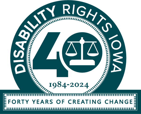 Disability Rights Iowa 40th Anniversary Logo.  Round teal and white logo with the number 40 and the scales of justice.  The words Forty Years of Creating Change are at the bottom of the logo.